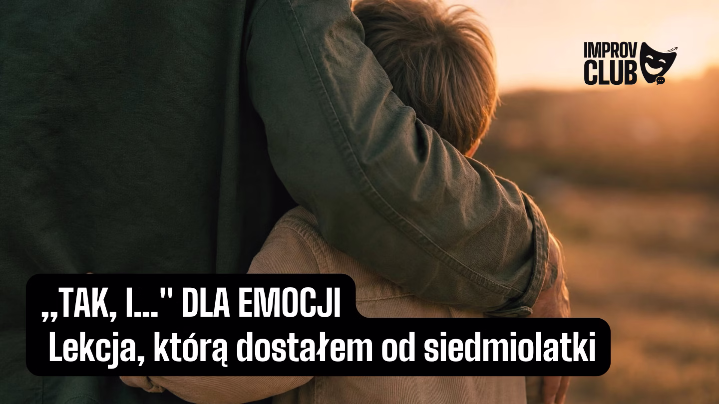 „Tak, i…” dla emocji. Lekcja, którą dostałem od siedmiolatki 1 tak i dla emocji